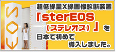 超低線量X線画像診断装置「sterEOS（ステレオス）」を日本で初めて導入しました。